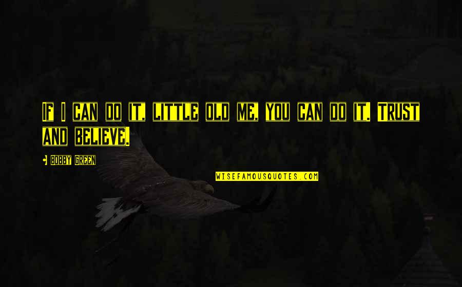 Believe You Can Do It Quotes By Bobby Green: If I can do it, little old me,