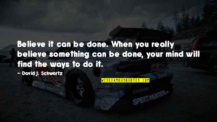 Believe You Can Do It Quotes By David J. Schwartz: Believe it can be done. When you really Believe You Can Do It Quotes By David J. Schwartz: Believe it can be done. When you really
