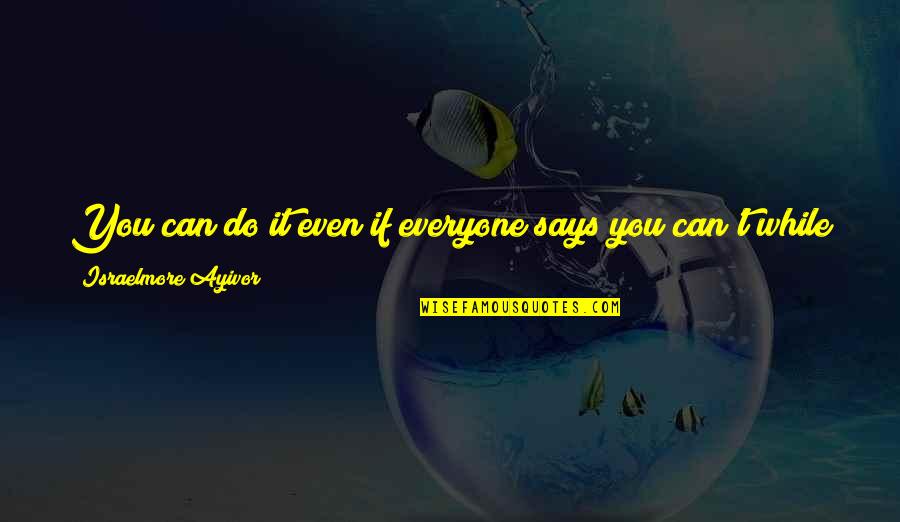 Believe You Can Do It Quotes By Israelmore Ayivor: You can do it even if everyone says