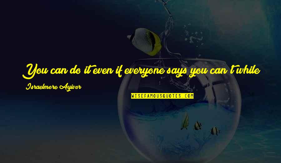 Believe You Can Do It Quotes By Israelmore Ayivor: You can do it even if everyone says Believe You Can Do It Quotes By Israelmore Ayivor: You can do it even if everyone says