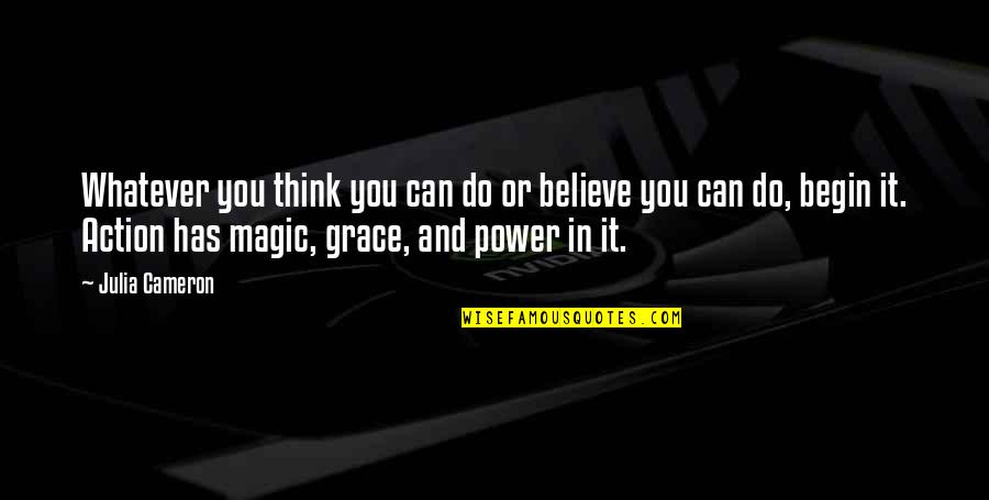 Believe You Can Do It Quotes By Julia Cameron: Whatever you think you can do or believe Believe You Can Do It Quotes By Julia Cameron: Whatever you think you can do or believe