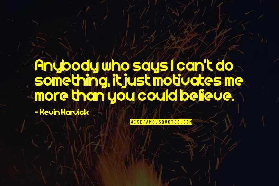 Believe You Can Do It Quotes By Kevin Harvick: Anybody who says I can't do something, it