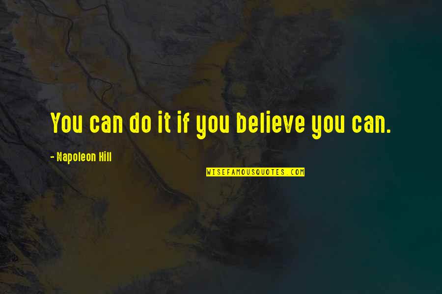 Believe You Can Do It Quotes By Napoleon Hill: You can do it if you believe you