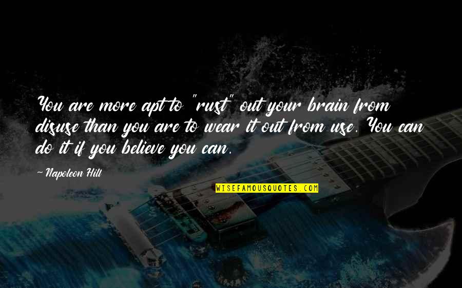 Believe You Can Do It Quotes By Napoleon Hill: You are more apt to "rust" out your Believe You Can Do It Quotes By Napoleon Hill: You are more apt to "rust" out your