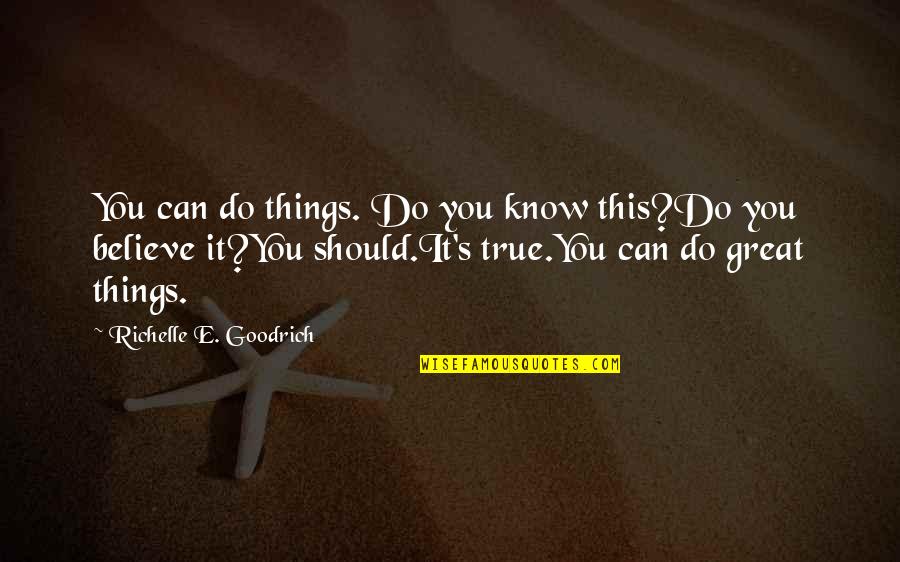 Believe You Can Do It Quotes By Richelle E. Goodrich: You can do things. Do you know this?Do Believe You Can Do It Quotes By Richelle E. Goodrich: You can do things. Do you know this?Do