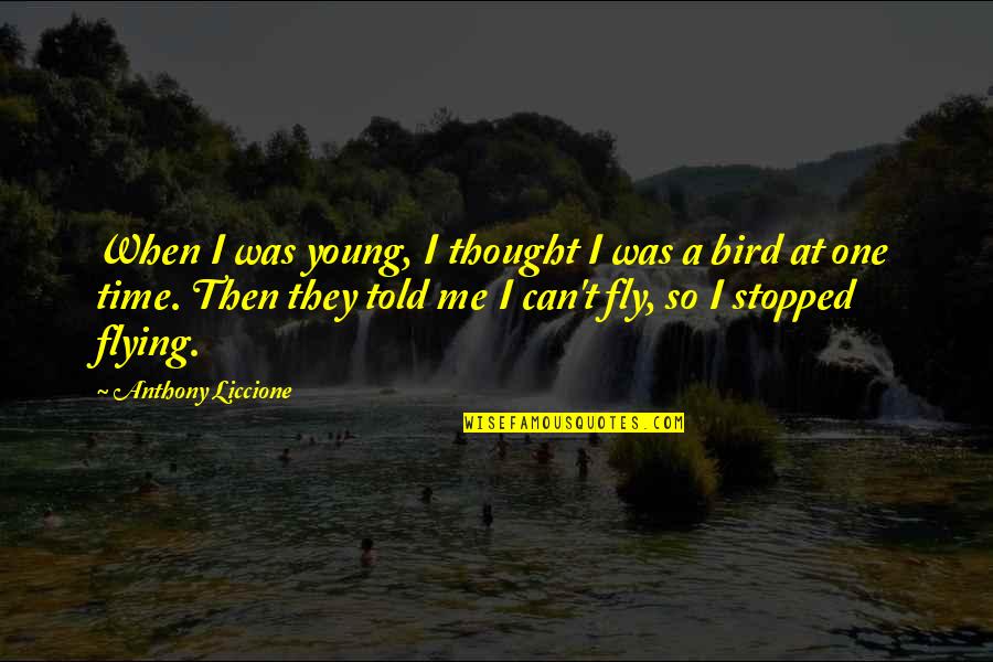 Believe You Can Fly Quotes By Anthony Liccione: When I was young, I thought I was