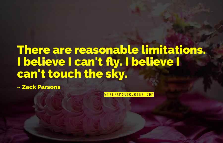 Believe You Can Fly Quotes By Zack Parsons: There are reasonable limitations. I believe I can't