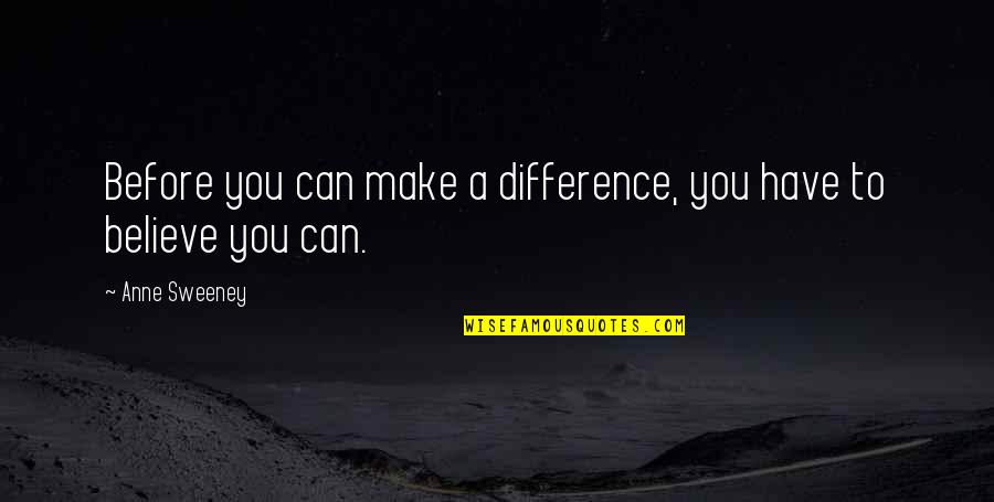 Believe You Can Make A Difference Quotes By Anne Sweeney: Before you can make a difference, you have
