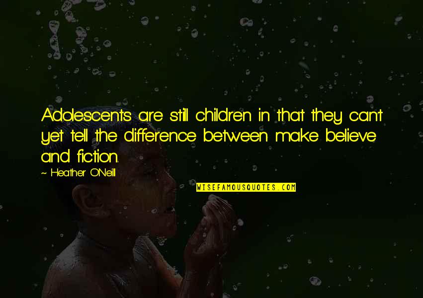 Believe You Can Make A Difference Quotes By Heather O'Neill: Adolescents are still children in that they can't