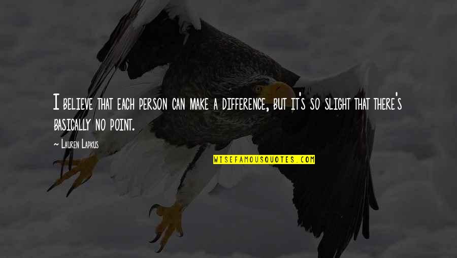 Believe You Can Make A Difference Quotes By Lauren Lapkus: I believe that each person can make a