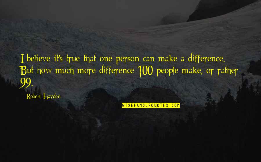 Believe You Can Make A Difference Quotes By Robert Hayden: I believe it's true that one person can