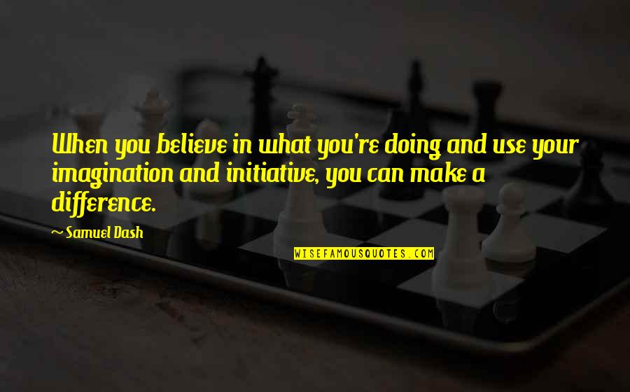 Believe You Can Make A Difference Quotes By Samuel Dash: When you believe in what you're doing and