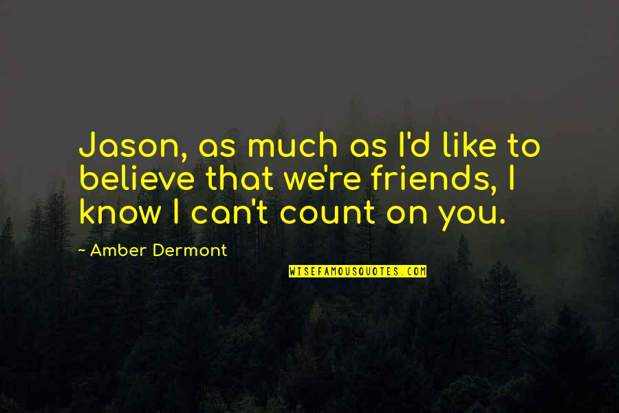 Believe You Can Quotes By Amber Dermont: Jason, as much as I'd like to believe