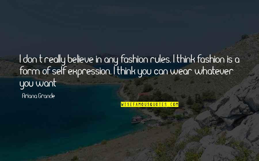 Believe You Can Quotes By Ariana Grande: I don't really believe in any fashion rules.