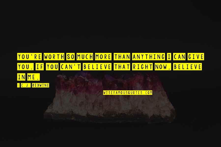 Believe You Can Quotes By C.J. Redwine: You're worth so much more than anything I