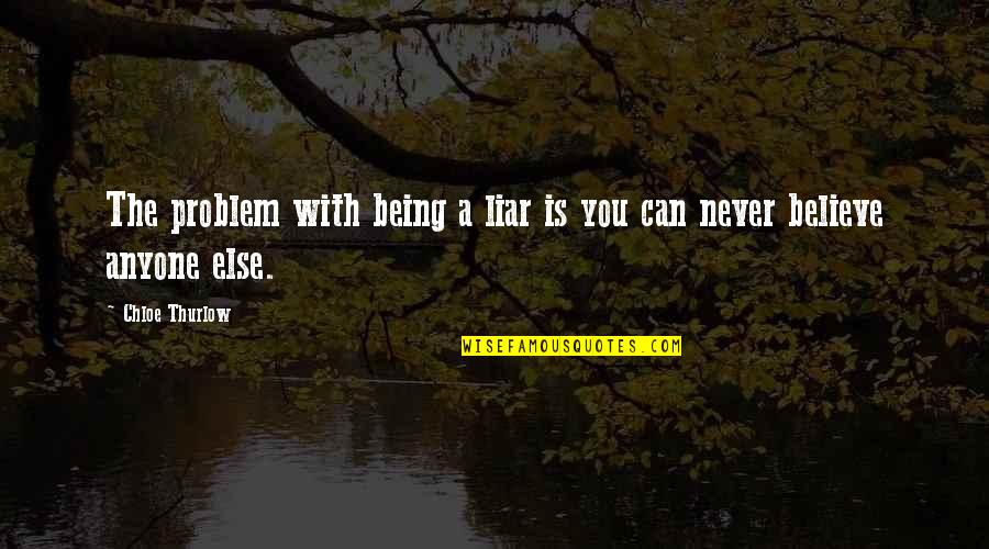 Believe You Can Quotes By Chloe Thurlow: The problem with being a liar is you