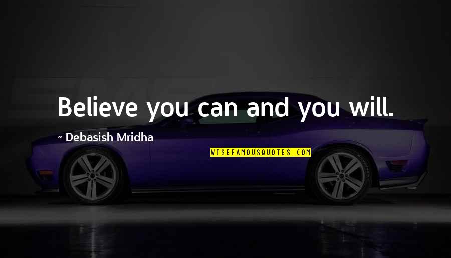 Believe You Can Quotes By Debasish Mridha: Believe you can and you will.