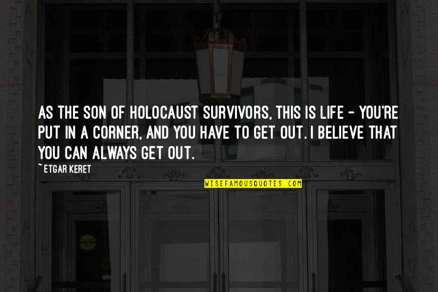 Believe You Can Quotes By Etgar Keret: As the son of Holocaust survivors, this is