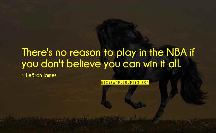Believe You Can Quotes By LeBron James: There's no reason to play in the NBA