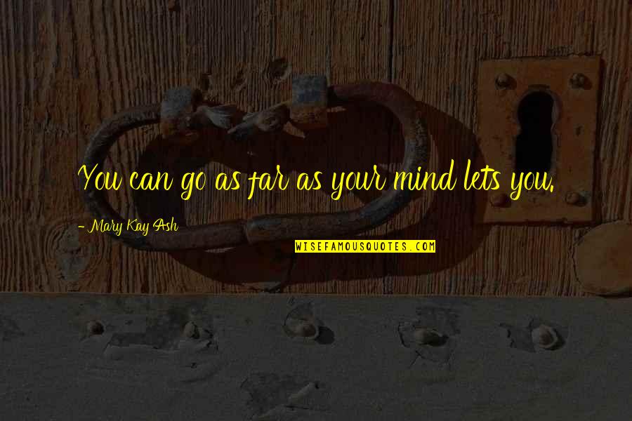 Believe You Can Quotes By Mary Kay Ash: You can go as far as your mind