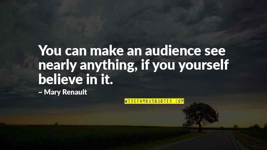 Believe You Can Quotes By Mary Renault: You can make an audience see nearly anything,