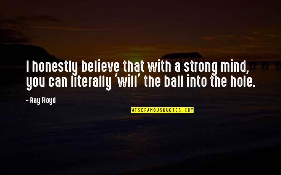 Believe You Can Quotes By Ray Floyd: I honestly believe that with a strong mind,