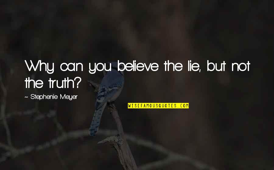 Believe You Can Quotes By Stephenie Meyer: Why can you believe the lie, but not