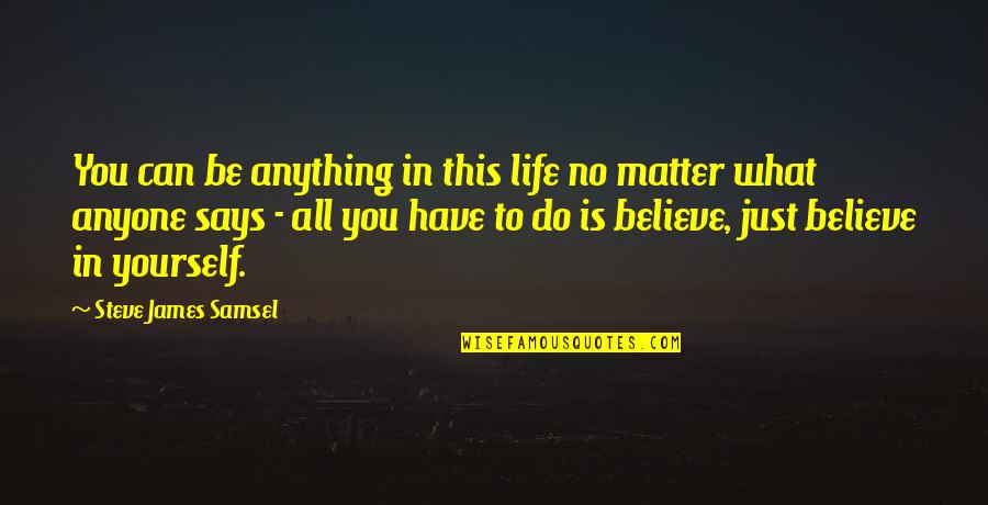 Believe You Can Quotes By Steve James Samsel: You can be anything in this life no