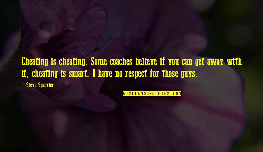 Believe You Can Quotes By Steve Spurrier: Cheating is cheating. Some coaches believe if you