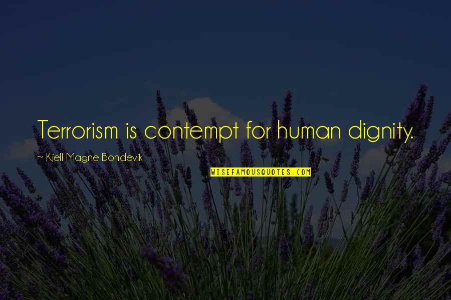 Believe You Can Succeed Quotes By Kjell Magne Bondevik: Terrorism is contempt for human dignity. Believe You Can Succeed Quotes By Kjell Magne Bondevik: Terrorism is contempt for human dignity.