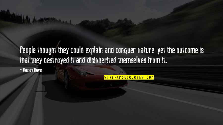 Believe You Can Succeed Quotes By Vaclav Havel: People thought they could explain and conquer nature-yet Believe You Can Succeed Quotes By Vaclav Havel: People thought they could explain and conquer nature-yet
