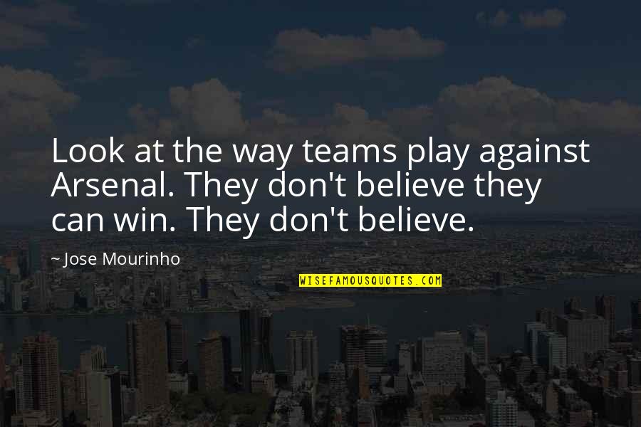 Believe You Can Win Quotes By Jose Mourinho: Look at the way teams play against Arsenal. Believe You Can Win Quotes By Jose Mourinho: Look at the way teams play against Arsenal.