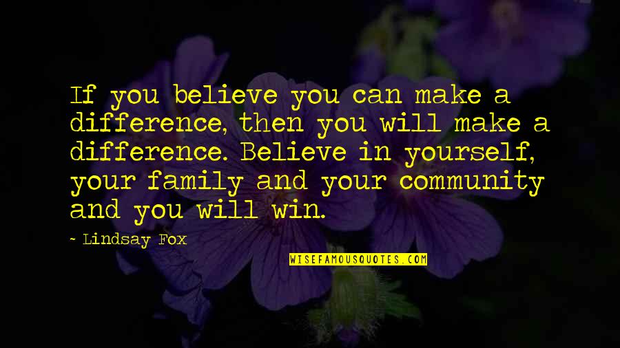 Believe You Can Win Quotes By Lindsay Fox: If you believe you can make a difference,