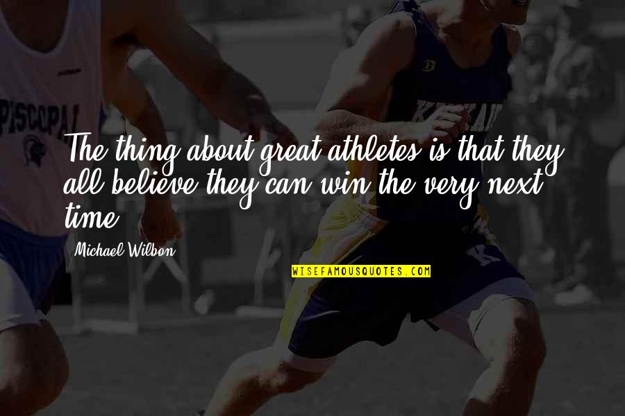 Believe You Can Win Quotes By Michael Wilbon: The thing about great athletes is that they Believe You Can Win Quotes By Michael Wilbon: The thing about great athletes is that they