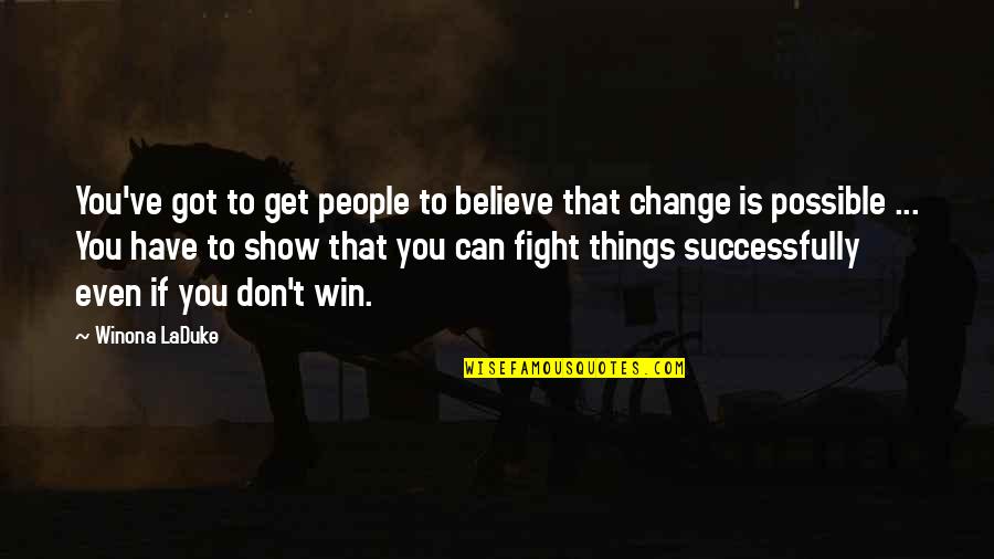 Believe You Can Win Quotes By Winona LaDuke: You've got to get people to believe that Believe You Can Win Quotes By Winona LaDuke: You've got to get people to believe that