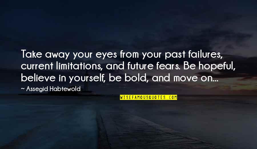 Believe Your Eyes Quotes By Assegid Habtewold: Take away your eyes from your past failures,