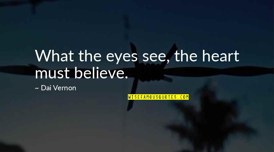 Believe Your Eyes Quotes By Dai Vernon: What the eyes see, the heart must believe.