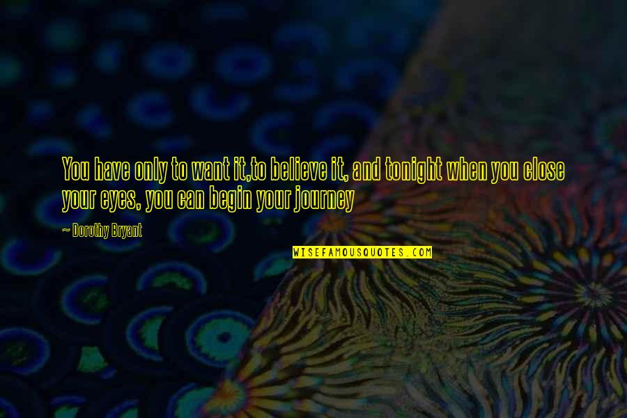 Believe Your Eyes Quotes By Dorothy Bryant: You have only to want it,to believe it,