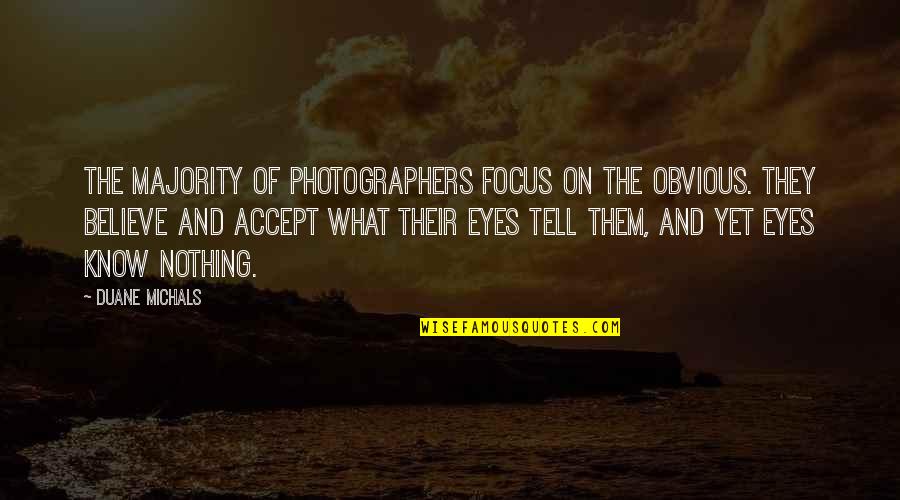 Believe Your Eyes Quotes By Duane Michals: The majority of photographers focus on the obvious.