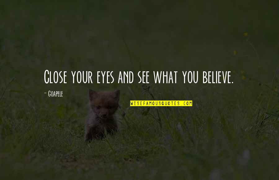 Believe Your Eyes Quotes By Goapele: Close your eyes and see what you believe.