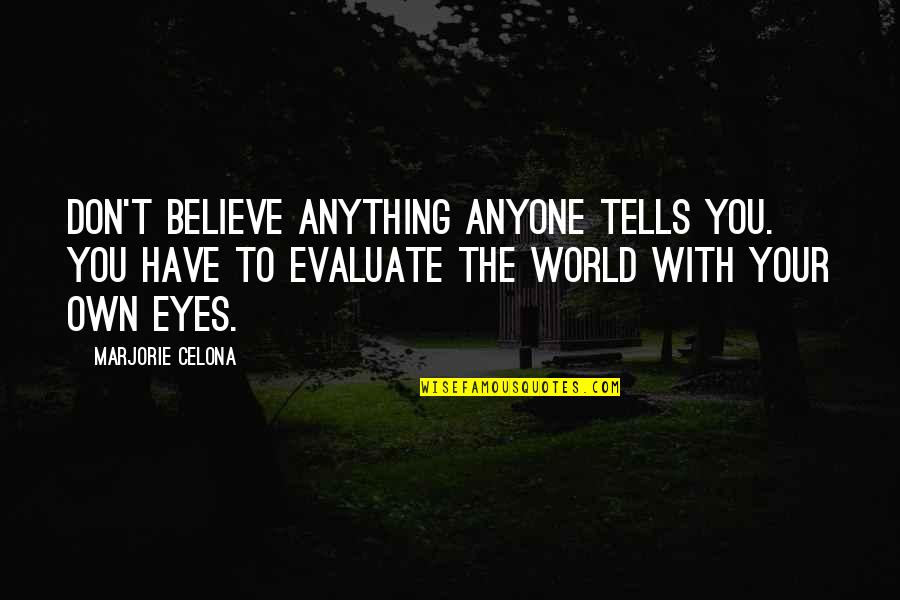 Believe Your Eyes Quotes By Marjorie Celona: Don't believe anything anyone tells you. You have Believe Your Eyes Quotes By Marjorie Celona: Don't believe anything anyone tells you. You have