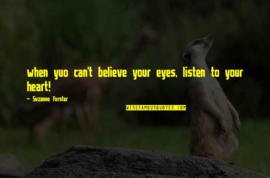 Believe Your Eyes Quotes By Suzanne Forster: when yuo can't believe your eyes, listen to
