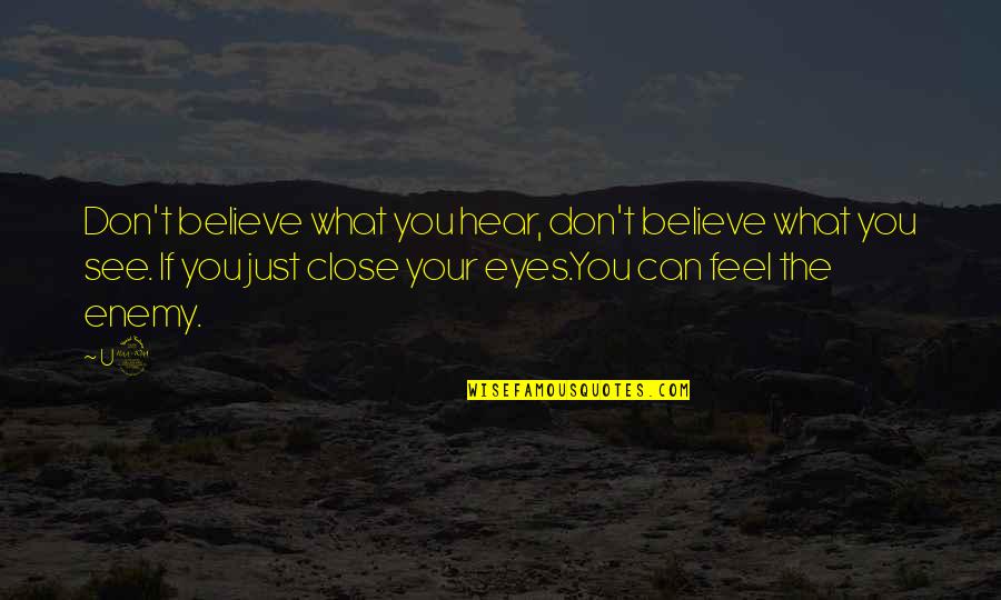 Believe Your Eyes Quotes By U2: Don't believe what you hear, don't believe what