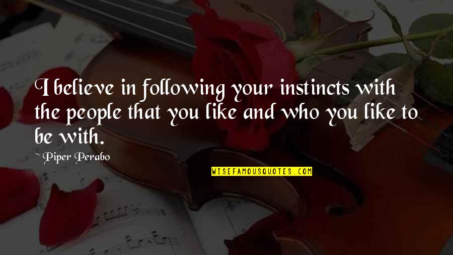 Believe Your Instincts Quotes By Piper Perabo: I believe in following your instincts with the