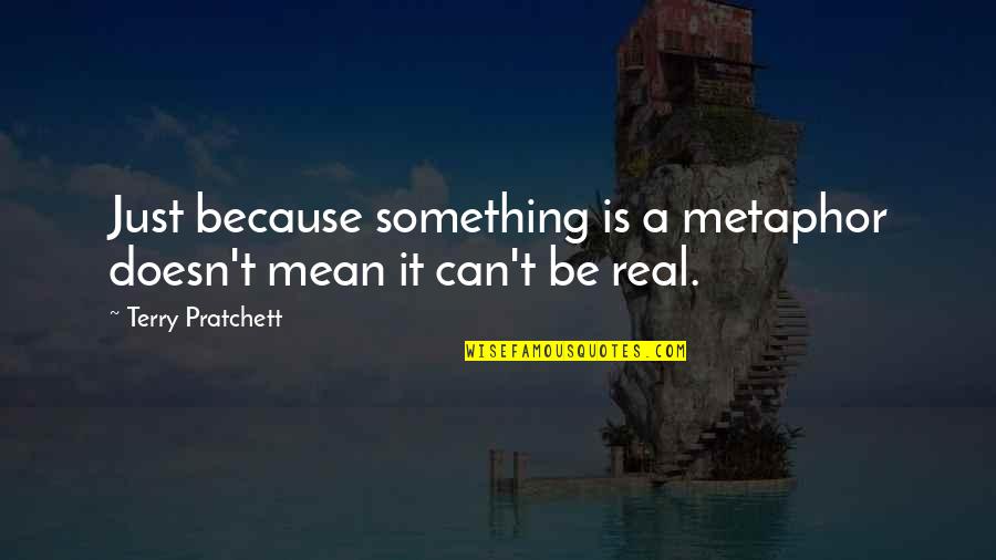 Believe Your Instincts Quotes By Terry Pratchett: Just because something is a metaphor doesn't mean