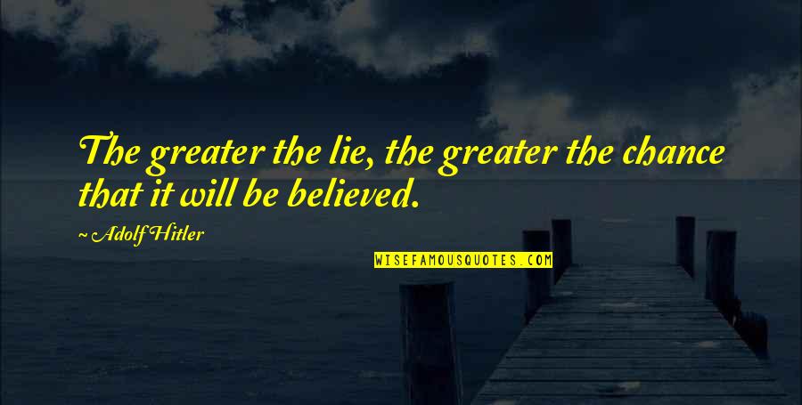 Believed The Lie Quotes By Adolf Hitler: The greater the lie, the greater the chance