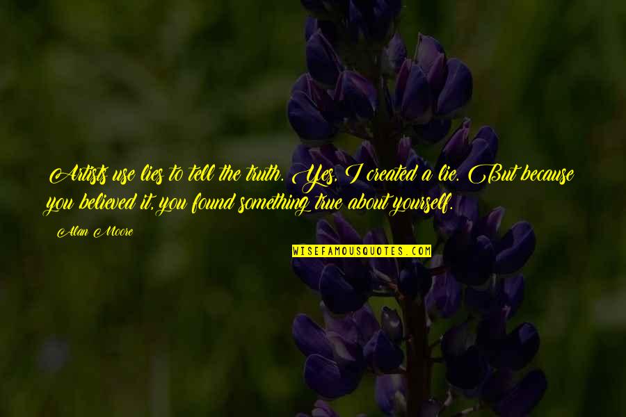 Believed The Lie Quotes By Alan Moore: Artists use lies to tell the truth. Yes, Believed The Lie Quotes By Alan Moore: Artists use lies to tell the truth. Yes,