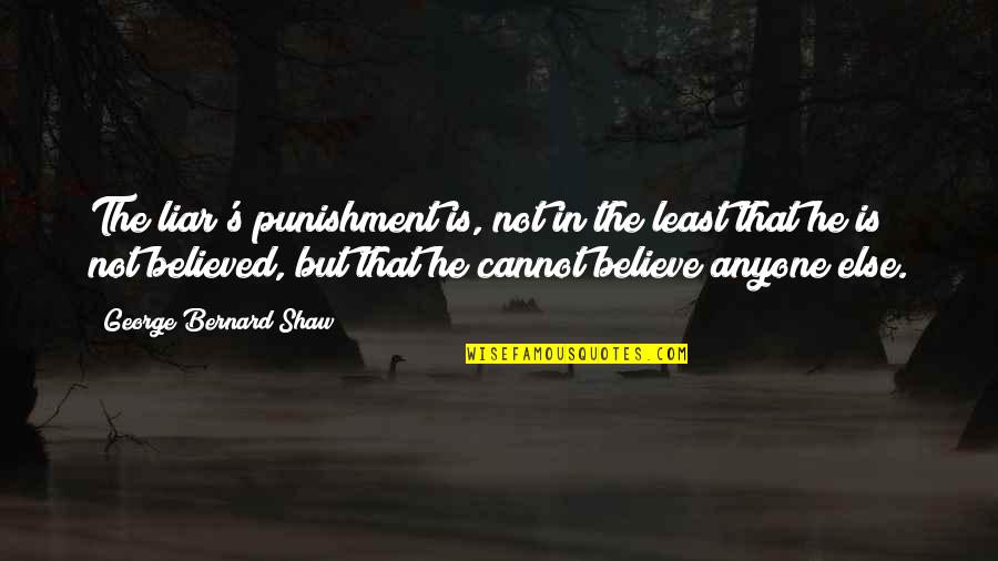 Believed The Lie Quotes By George Bernard Shaw: The liar's punishment is, not in the least Believed The Lie Quotes By George Bernard Shaw: The liar's punishment is, not in the least