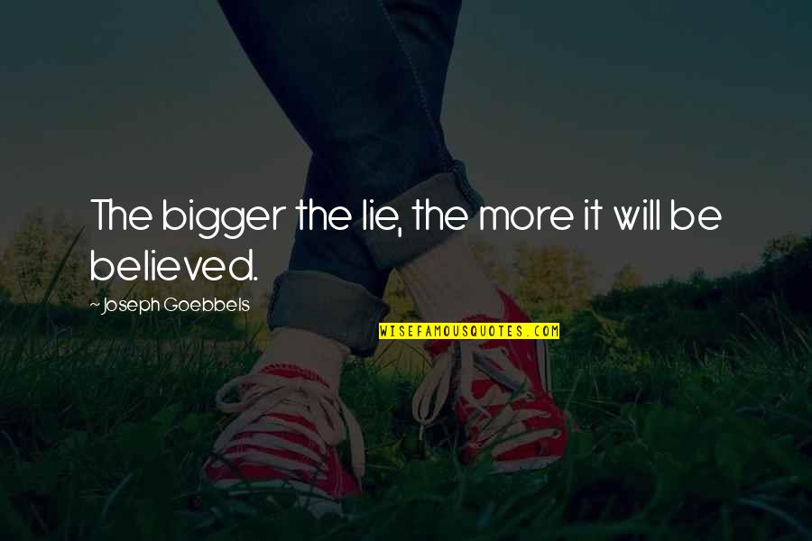Believed The Lie Quotes By Joseph Goebbels: The bigger the lie, the more it will Believed The Lie Quotes By Joseph Goebbels: The bigger the lie, the more it will