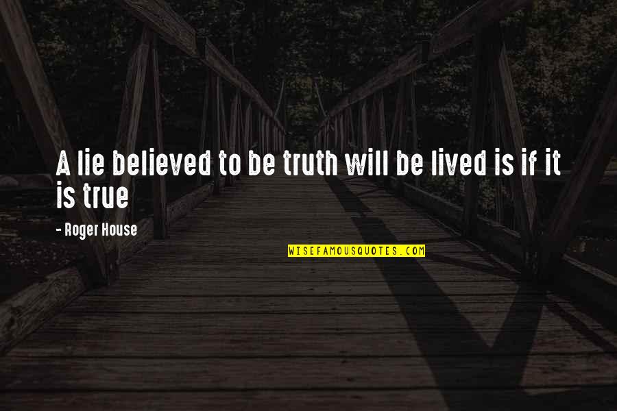 Believed The Lie Quotes By Roger House: A lie believed to be truth will be